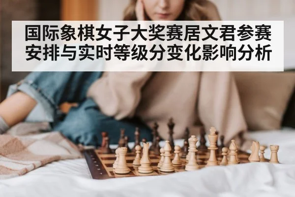 国际象棋女子大奖赛居文君参赛安排与实时等级分变化影响分析